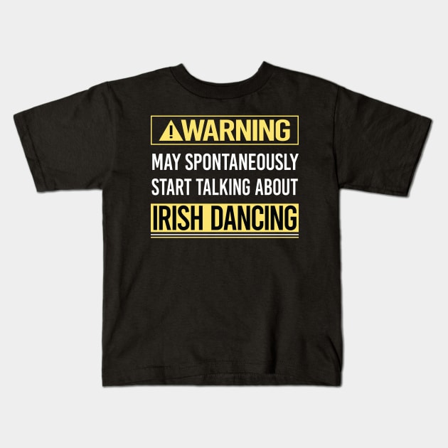 Warning About Irish Dancing Dance Dancer Kids T-Shirt by Happy Life